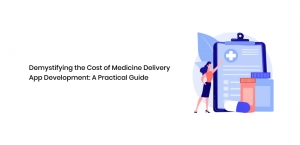 Demystifying The Cost Of Medicine Delivery App Development: A Practical Guide