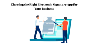 Choosing the Right Electronic Signature App for Your Business