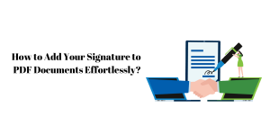 How to Add Your Signature to PDF Documents Effortlessly?